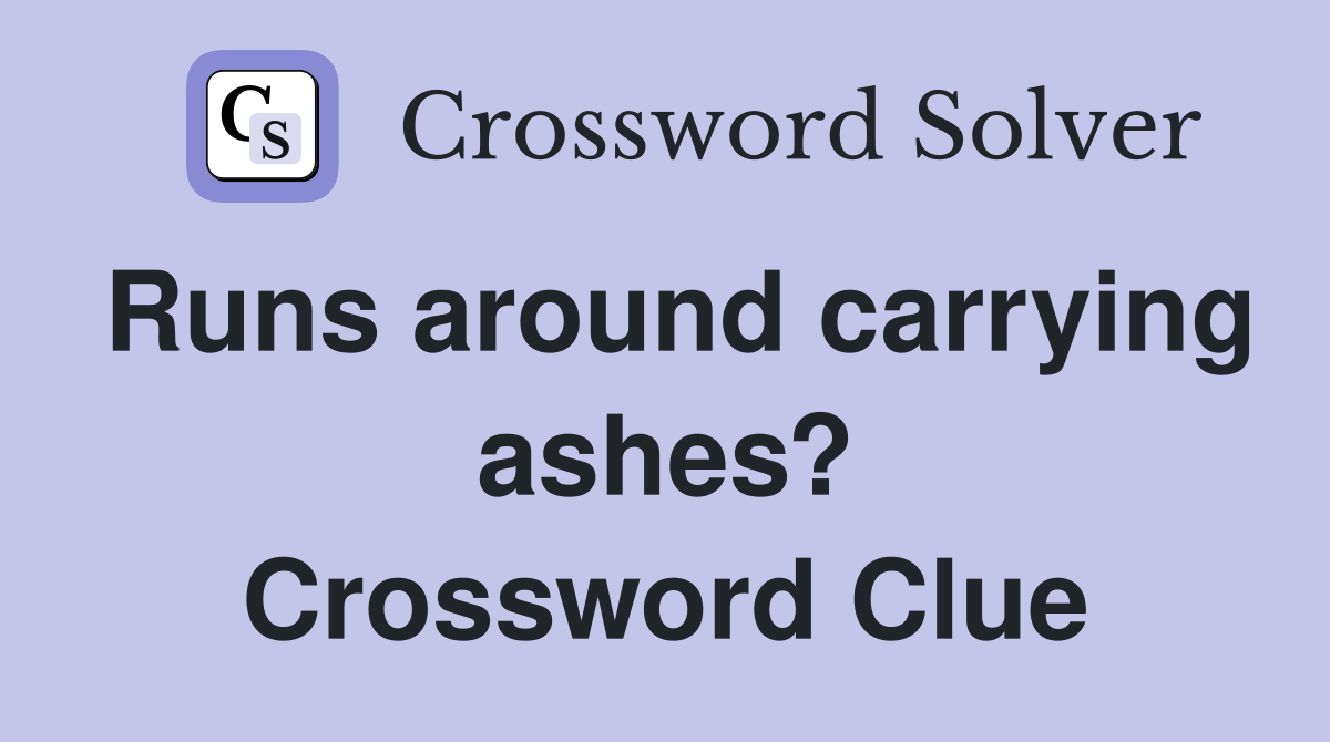 Runs around carrying ashes? Crossword Clue
