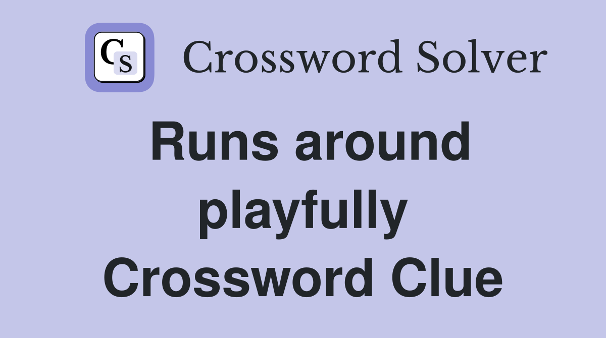 Runs around playfully Crossword Clue Answers Crossword Solver