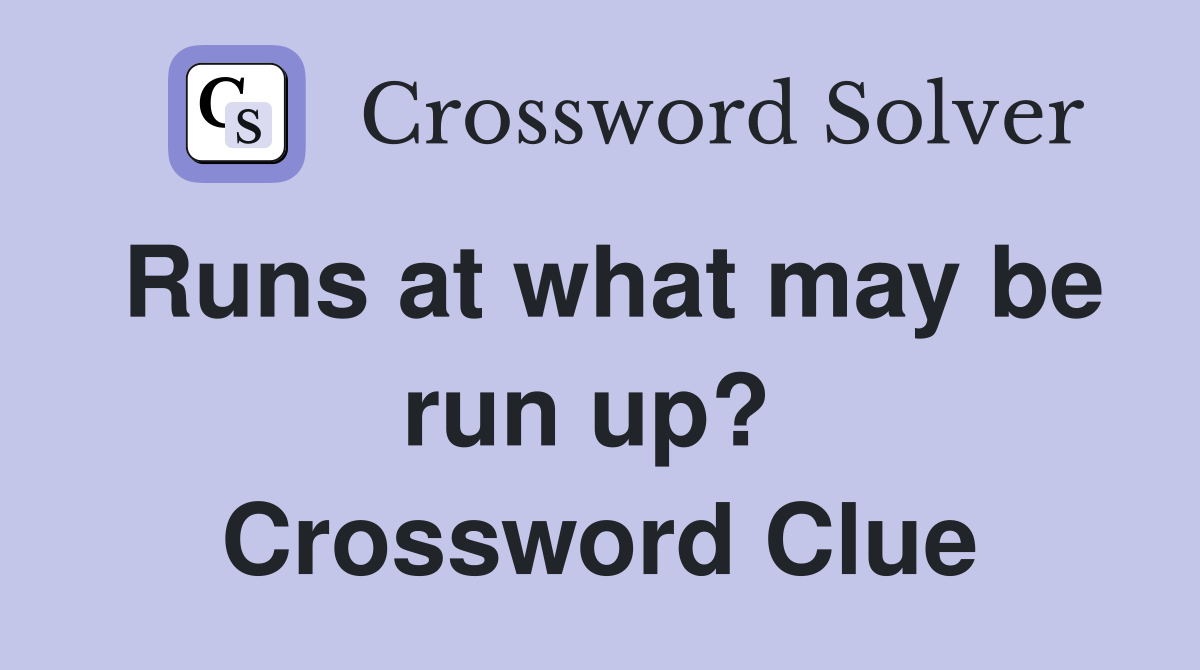 Runs at what may be run up?  Crossword Clue