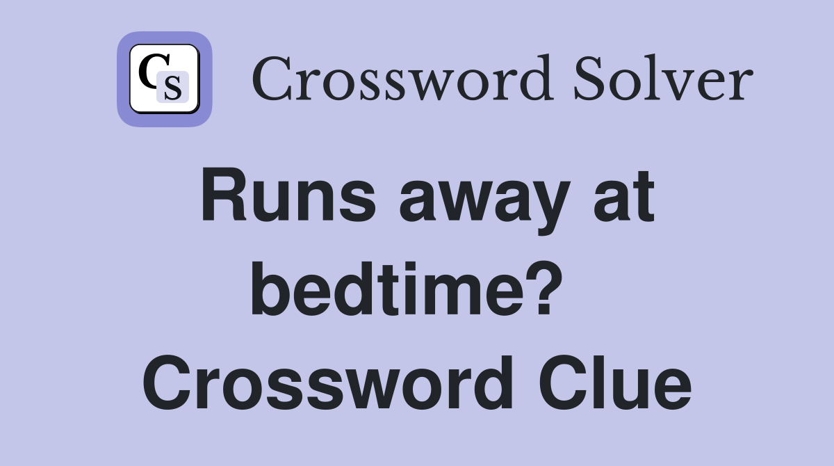 Runs away at bedtime?  Crossword Clue