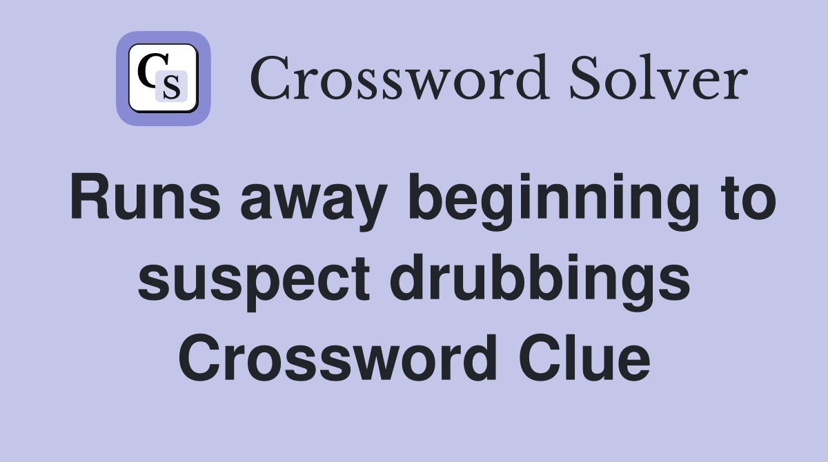 Runs away beginning to suspect drubbings Crossword Clue