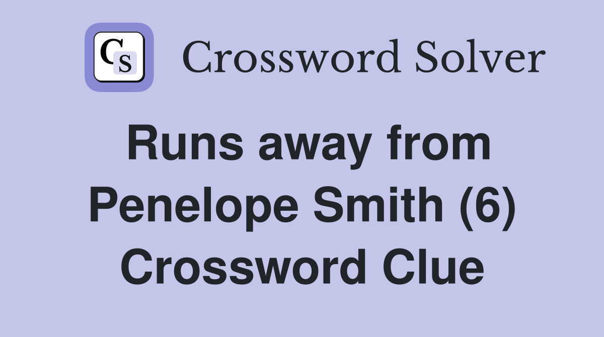 Runs away from Penelope Smith (6) Crossword Clue
