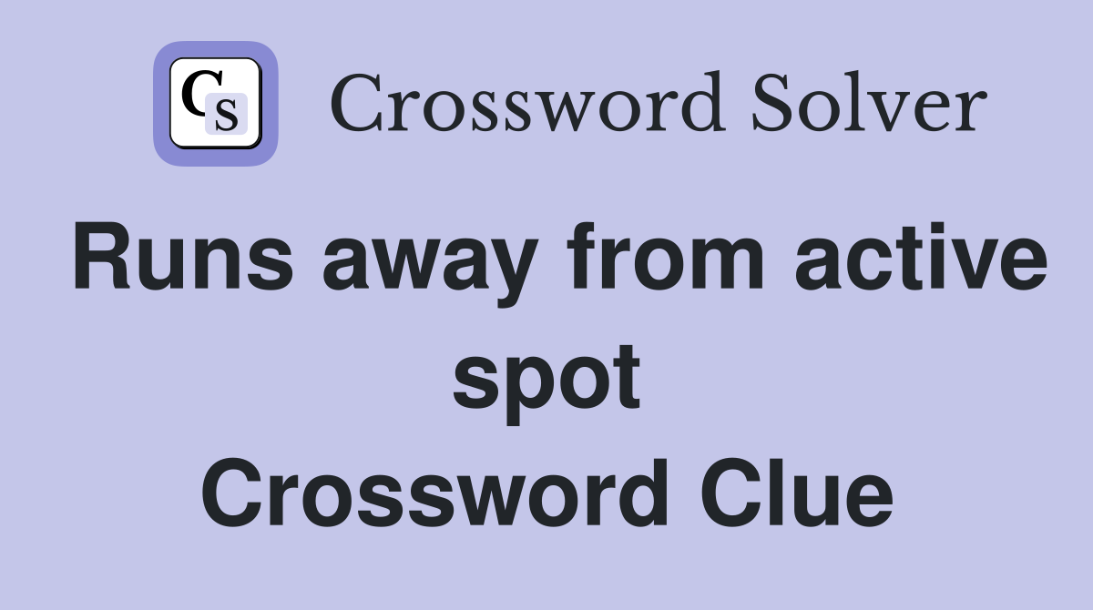 Runs away from active spot Crossword Clue