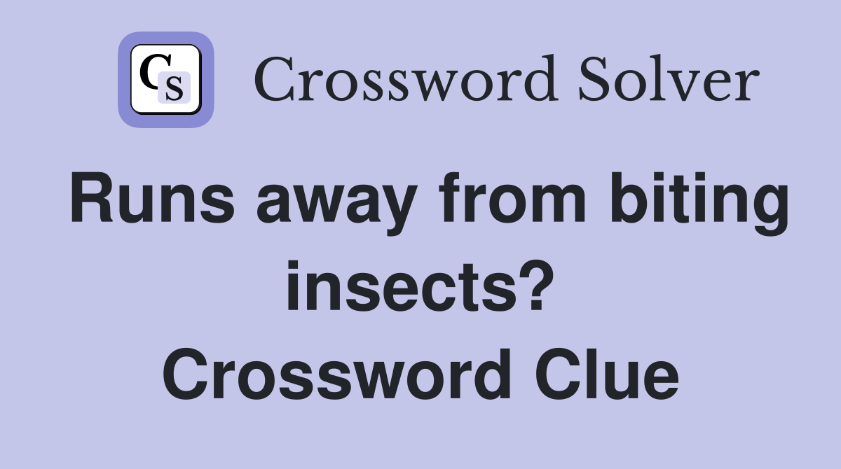 Runs away from biting insects? Crossword Clue