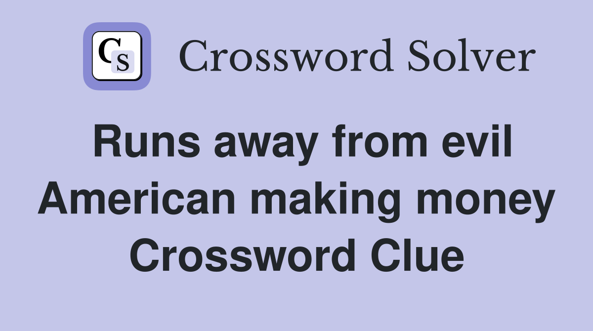 Runs away from evil American making money Crossword Clue