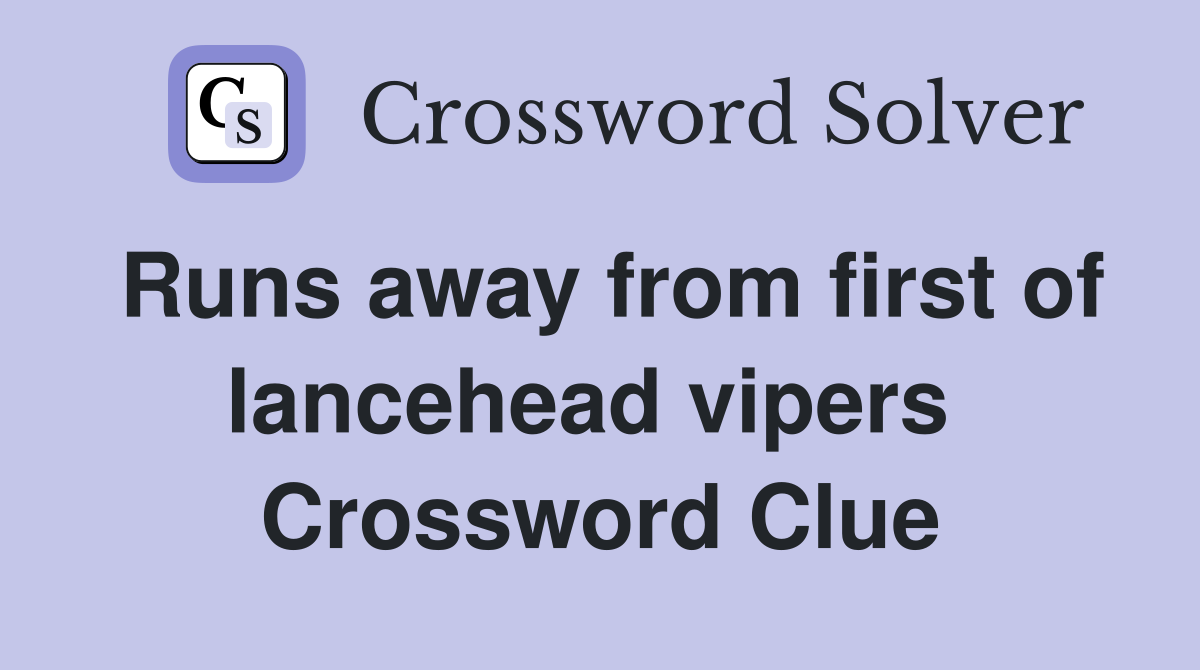 Runs away from first of lancehead vipers  Crossword Clue