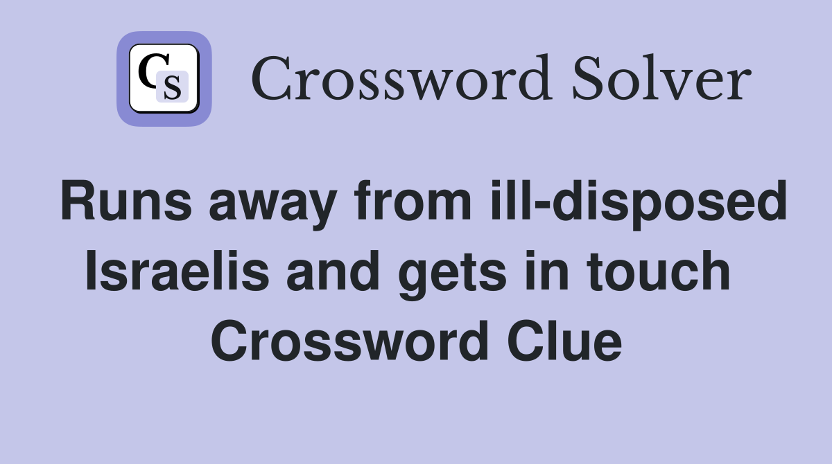 Runs away from ill-disposed Israelis and gets in touch  Crossword Clue
