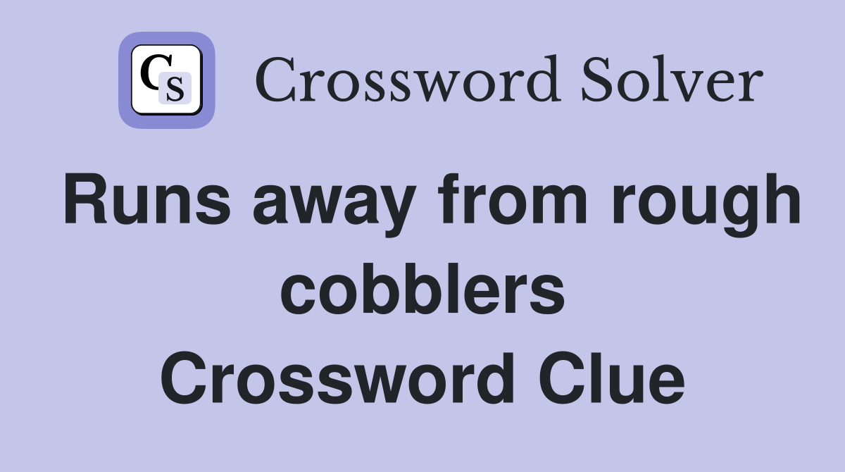 Runs away from rough cobblers Crossword Clue