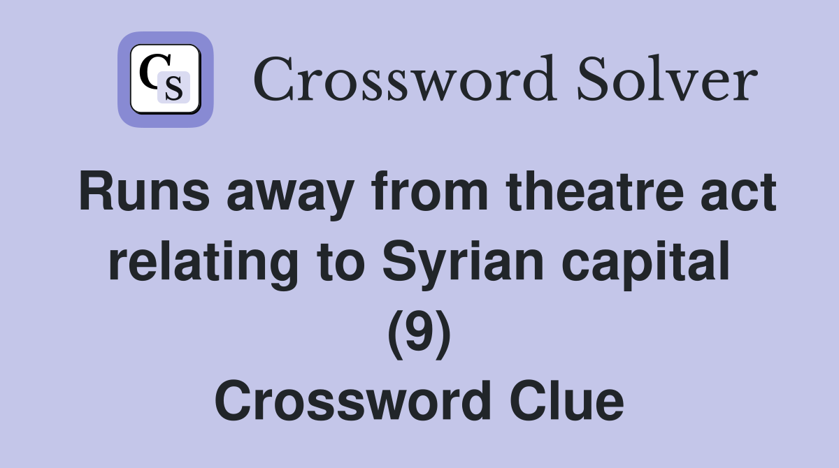 Runs away from theatre act relating to Syrian capital (9) Crossword Clue