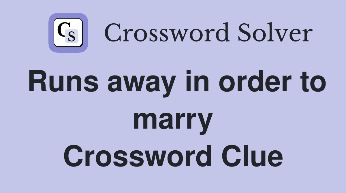 Runs away in order to marry Crossword Clue