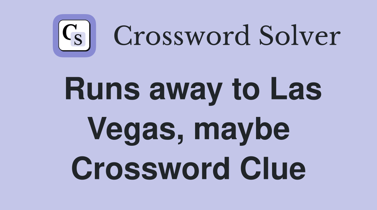 Runs away to Las Vegas, maybe Crossword Clue