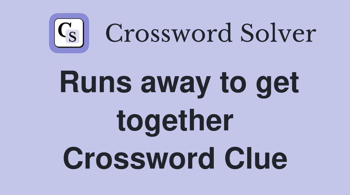Runs away to get together Crossword Clue