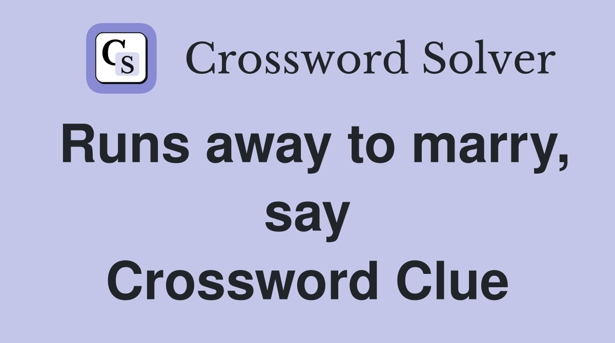 Runs away to marry, say Crossword Clue