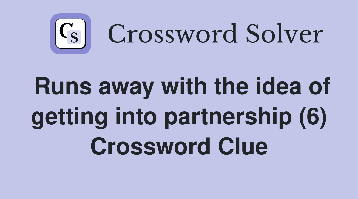 Runs away with the idea of getting into partnership (6) Crossword Clue