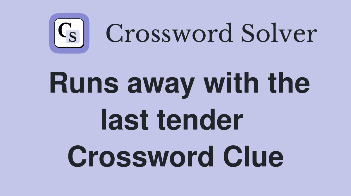Runs away with the last tender  Crossword Clue