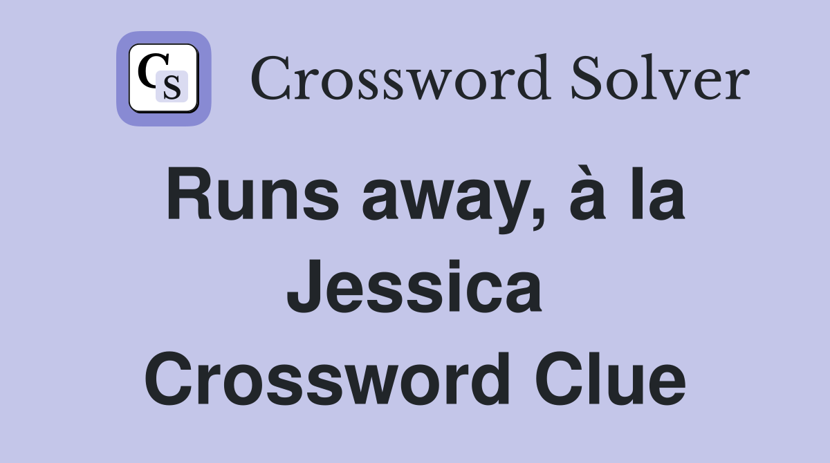 Runs away, à la Jessica Crossword Clue