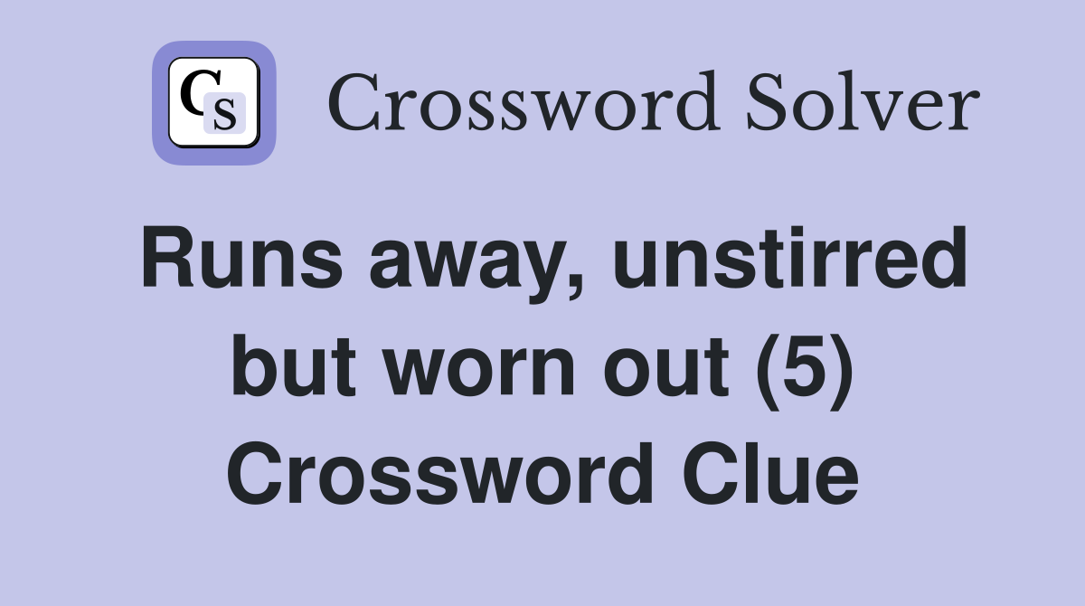 Runs away, unstirred but worn out (5) Crossword Clue