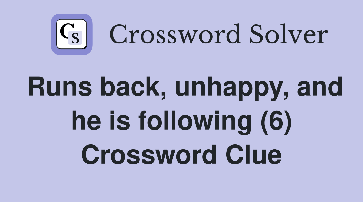 Runs back, unhappy, and he is following (6) Crossword Clue