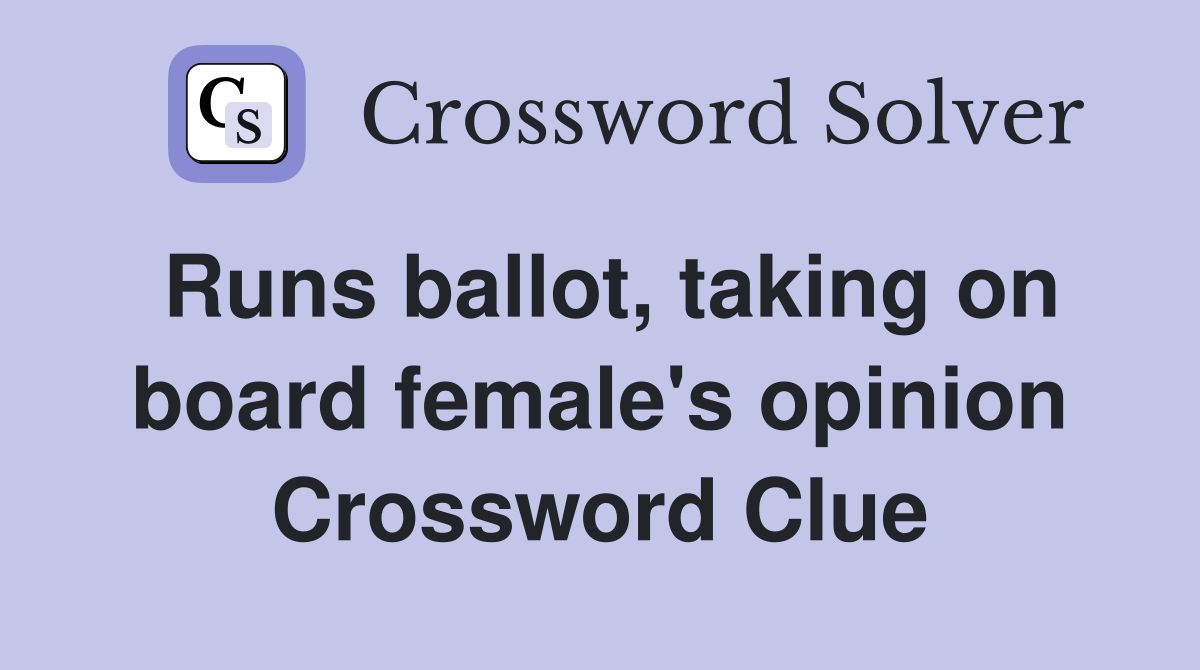 Runs ballot, taking on board female's opinion Crossword Clue