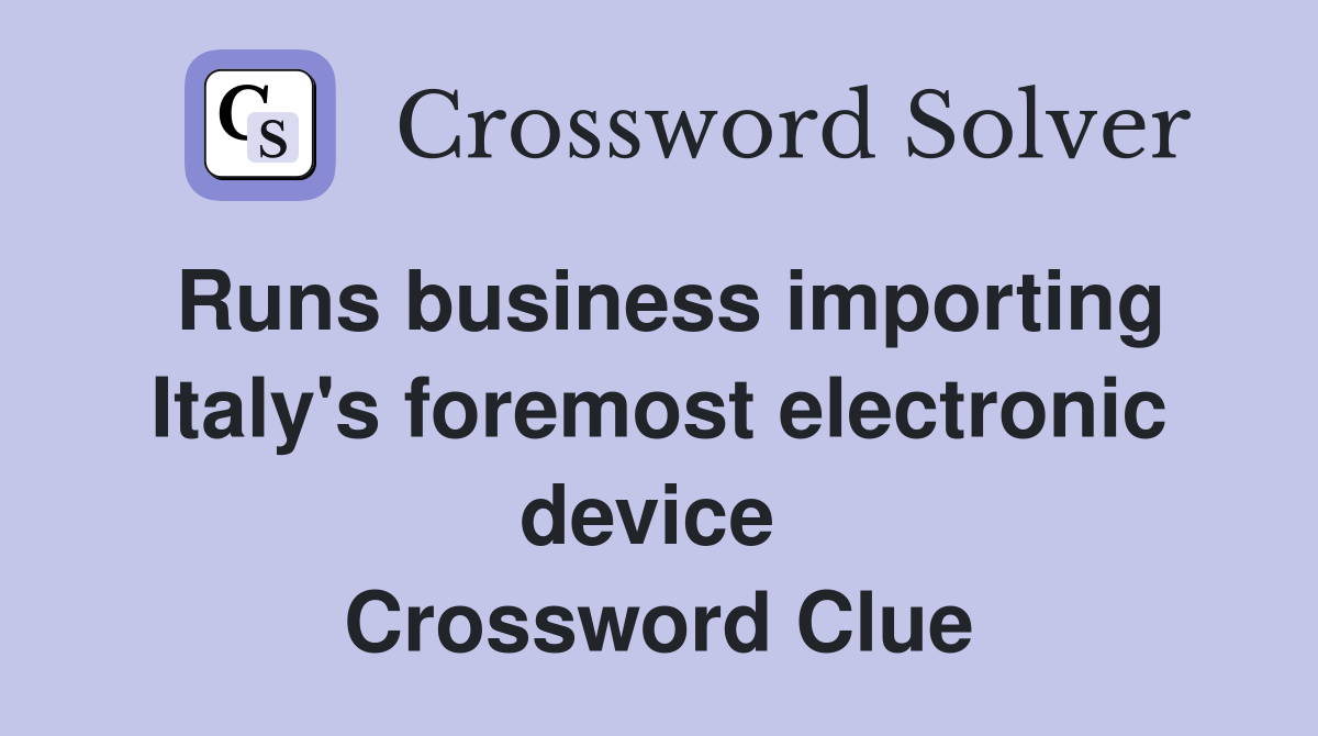 Runs business importing Italy's foremost electronic device  Crossword Clue