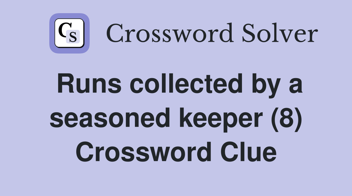 Runs collected by a seasoned keeper (8) Crossword Clue