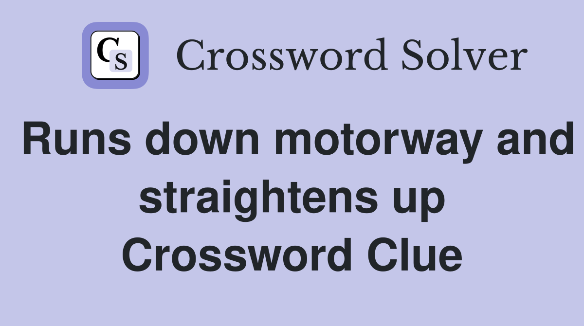 Runs down motorway and straightens up Crossword Clue