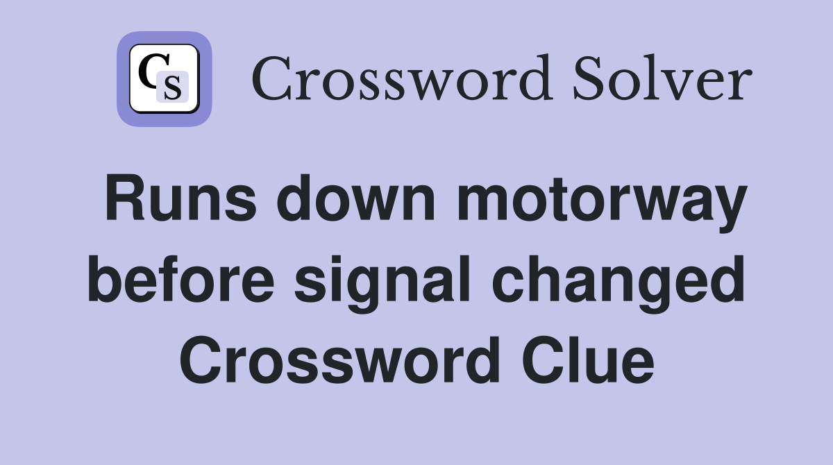 Runs down motorway before signal changed Crossword Clue