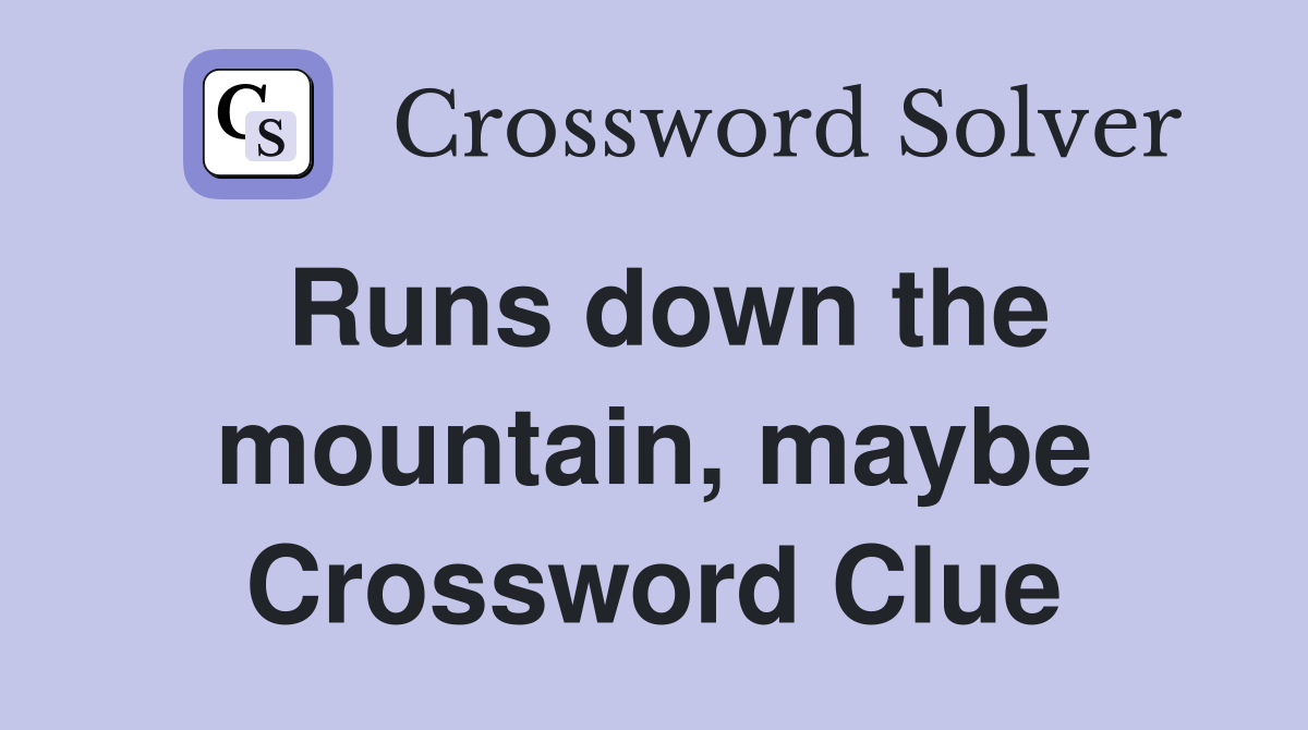 Runs down the mountain, maybe Crossword Clue
