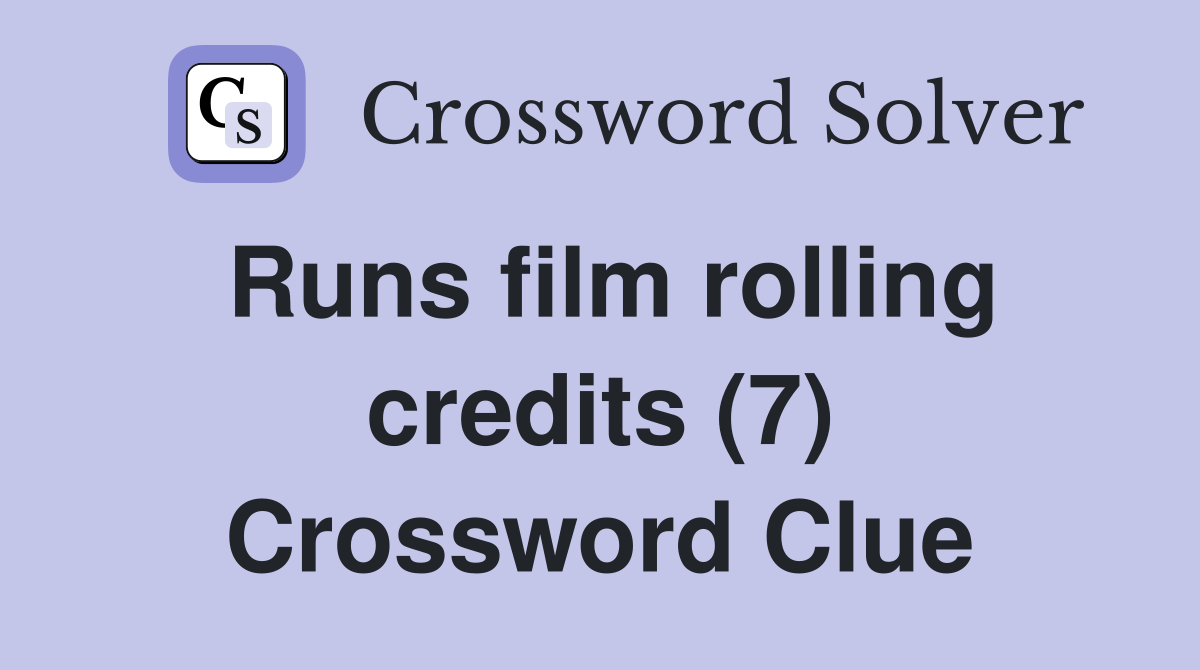 Runs film rolling credits (7) Crossword Clue