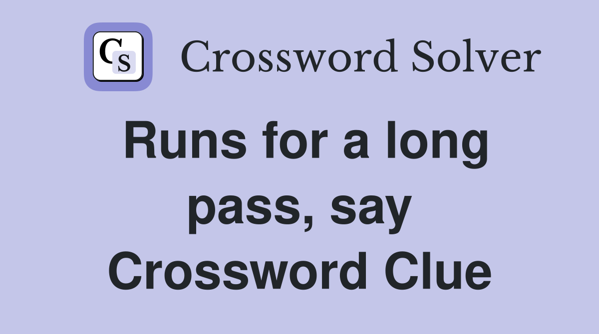 Runs for a long pass, say Crossword Clue