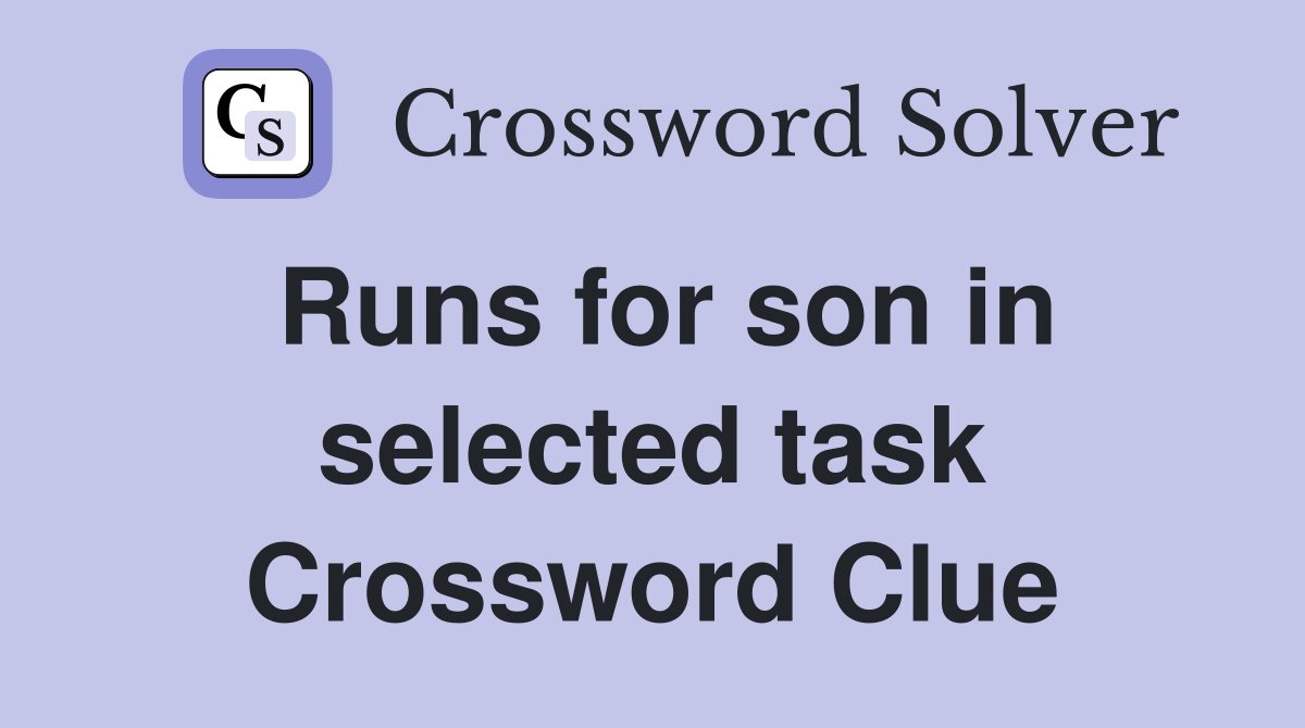 Runs for son in selected task Crossword Clue