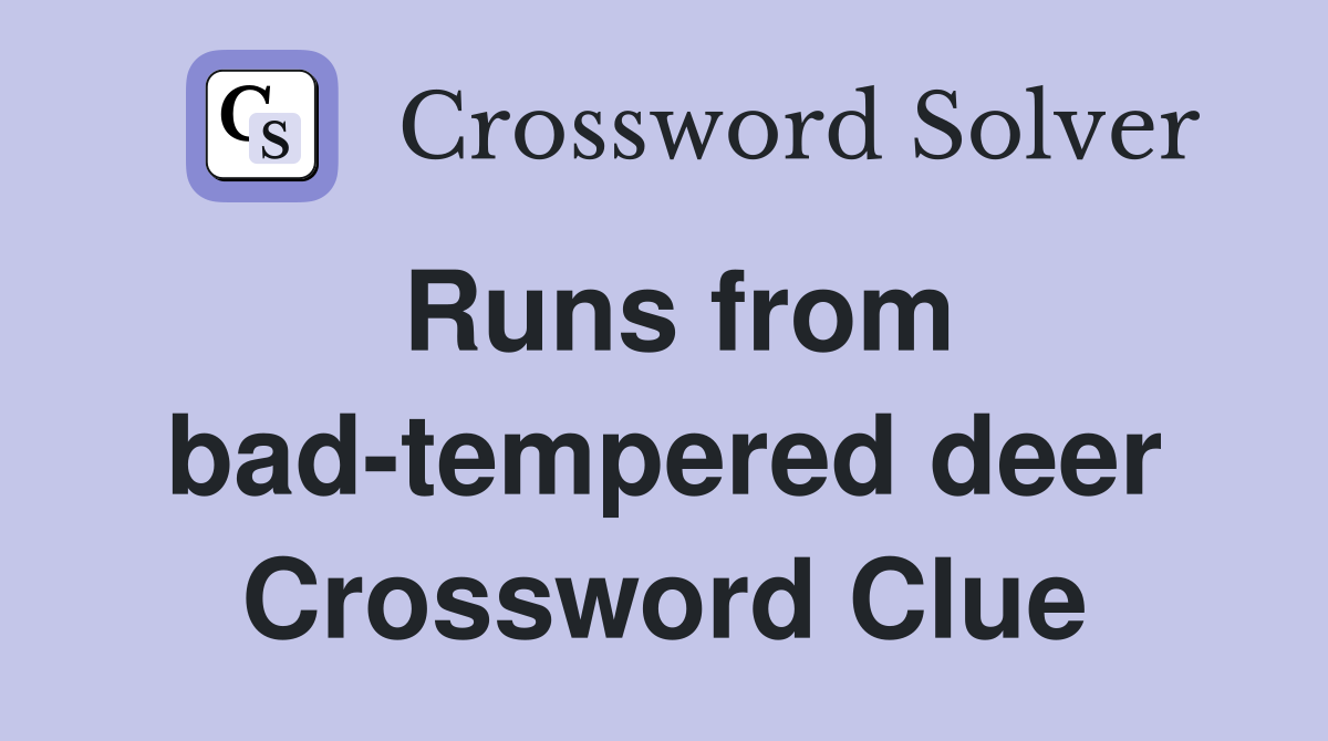 Runs from bad-tempered deer Crossword Clue