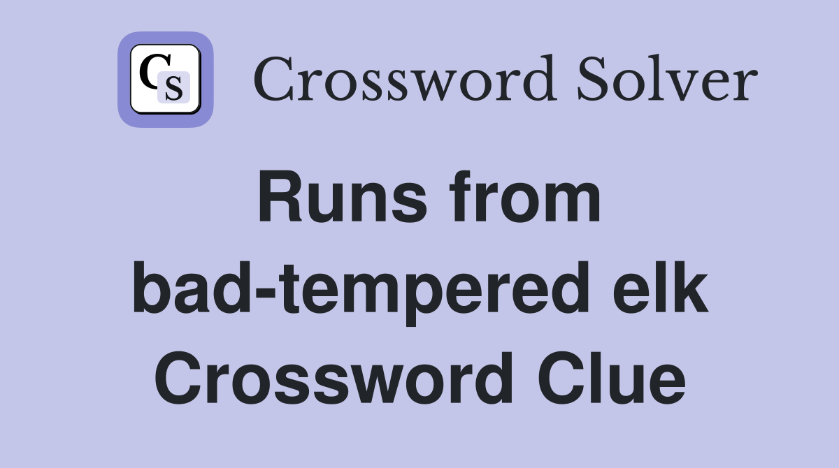Runs from bad-tempered elk Crossword Clue