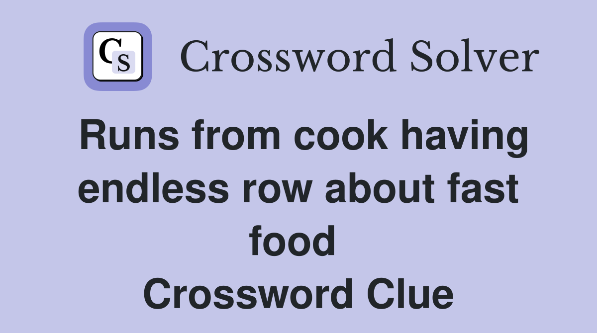 Runs from cook having endless row about fast food  Crossword Clue