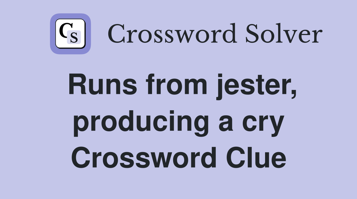 Runs from jester, producing a cry Crossword Clue