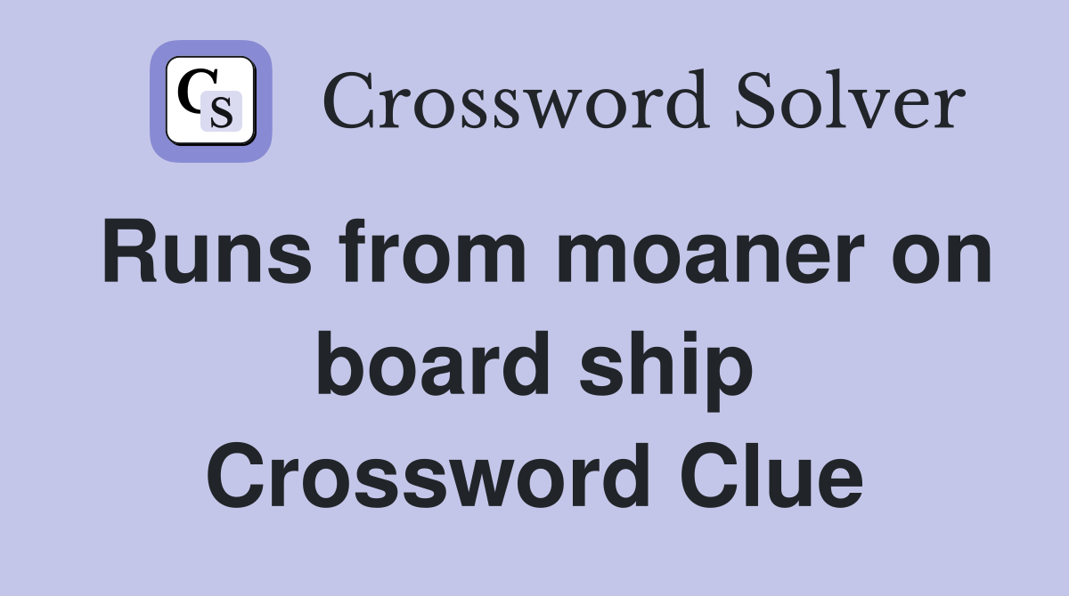 Runs from moaner on board ship Crossword Clue