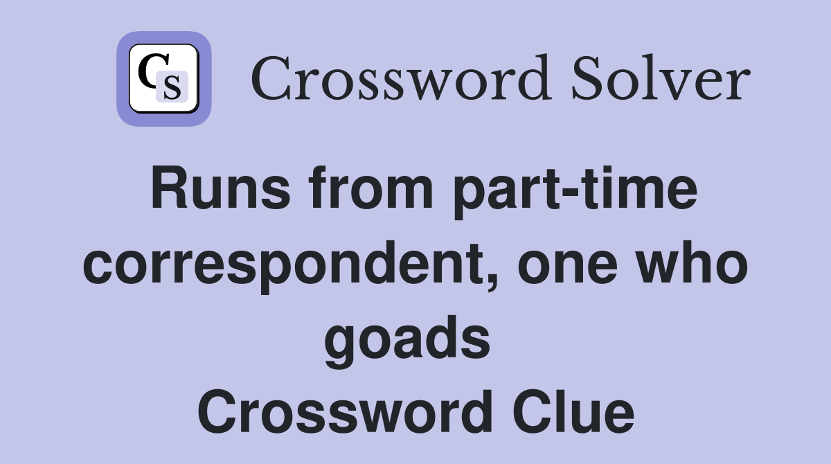Runs from part-time correspondent, one who goads  Crossword Clue
