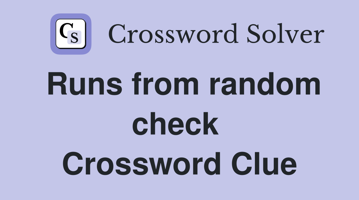 Runs from random check  Crossword Clue