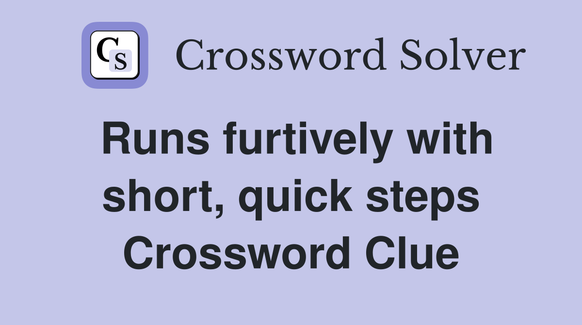 Runs furtively with short, quick steps Crossword Clue