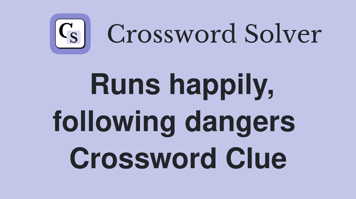 Runs happily, following dangers  Crossword Clue