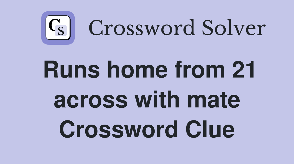 Runs home from 21 across with mate Crossword Clue