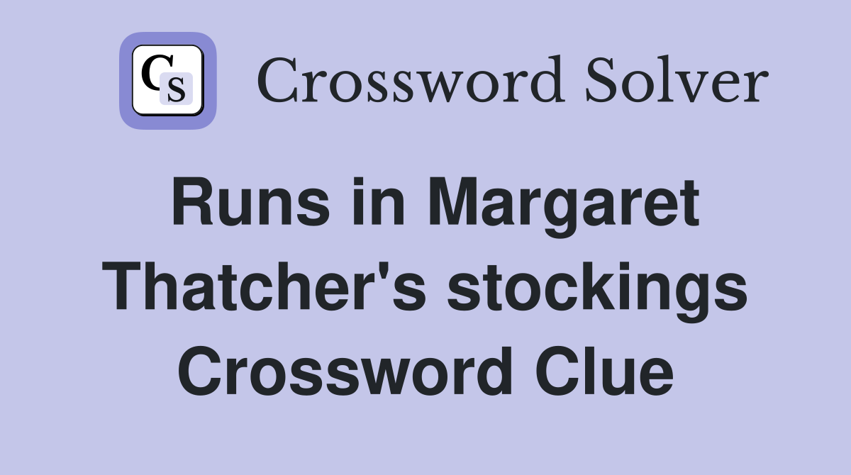 Runs in Margaret Thatcher's stockings Crossword Clue