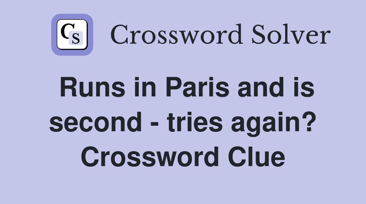 Runs in Paris and is second - tries again? Crossword Clue