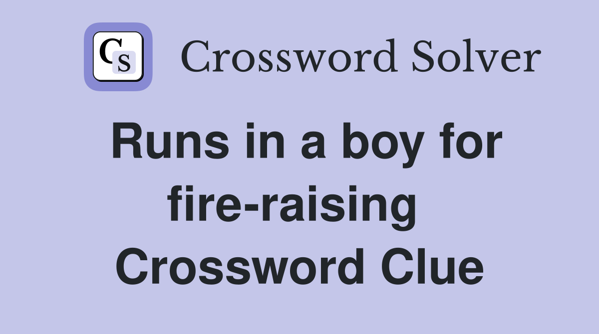 Runs in a boy for fire-raising  Crossword Clue