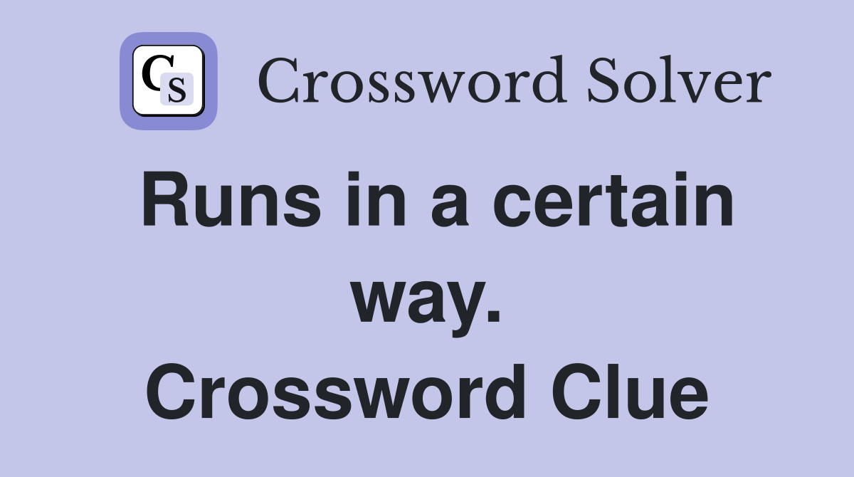 Runs in a certain way. Crossword Clue