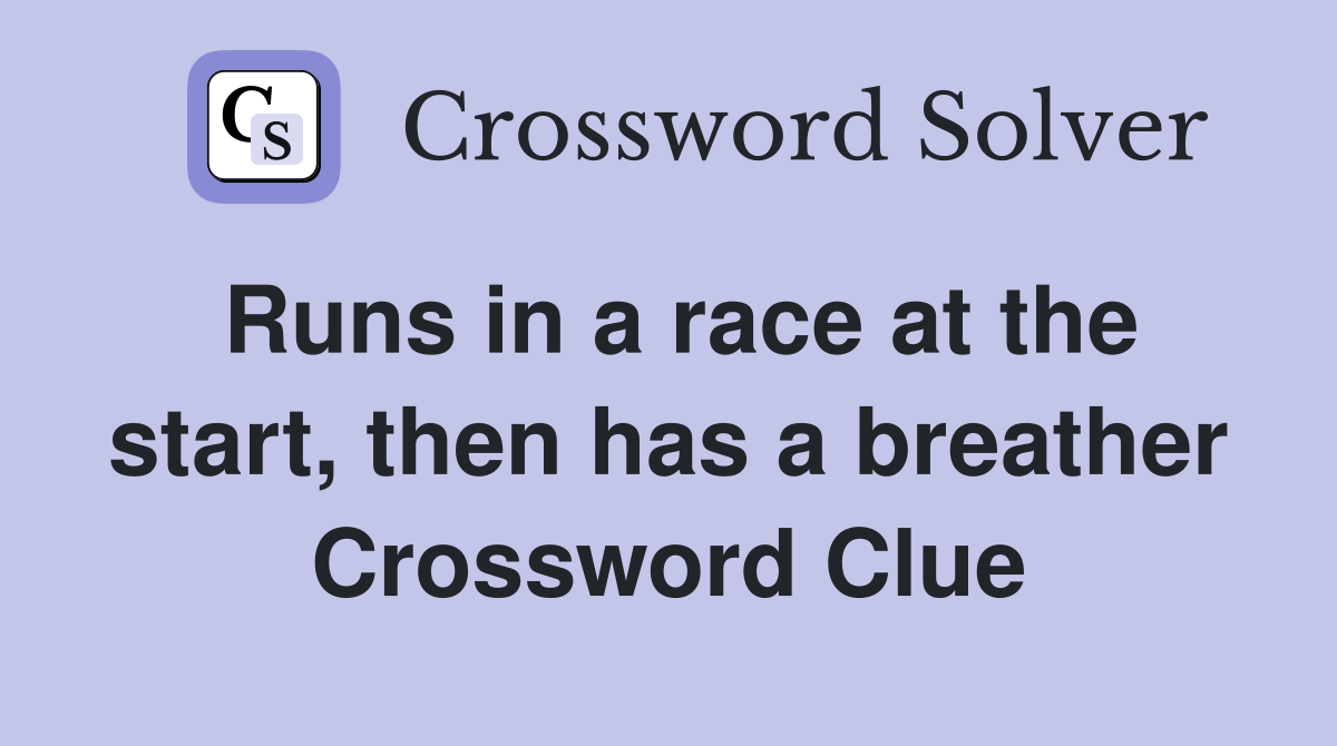 Runs in a race at the start, then has a breather Crossword Clue