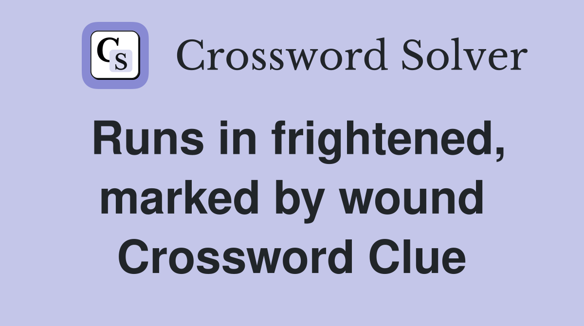 Runs in frightened, marked by wound Crossword Clue