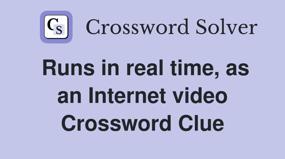 Runs in real time, as an Internet video Crossword Clue