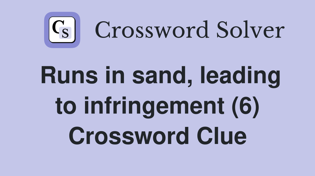 Runs in sand, leading to infringement (6) Crossword Clue