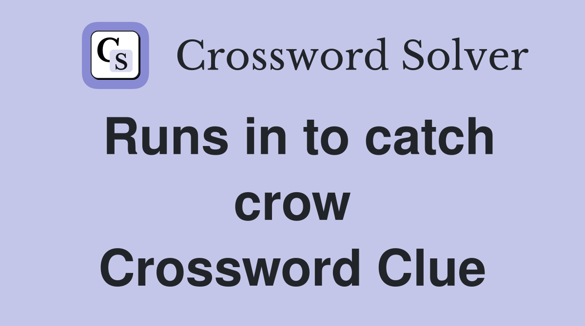 Runs in to catch crow Crossword Clue